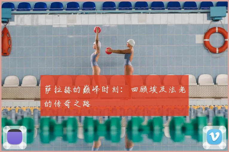 萨拉赫的巅峰时刻：回顾埃及法老的传奇之路