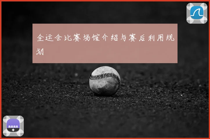 全运会比赛场馆介绍与赛后利用规划